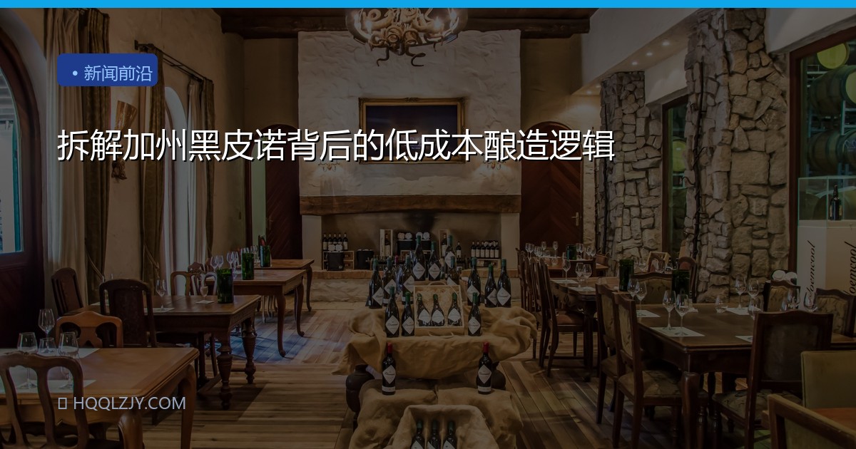 拆解加州黑皮诺背后的低成本酿造逻辑